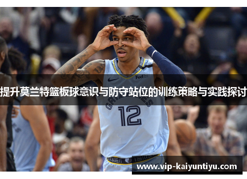 提升莫兰特篮板球意识与防守站位的训练策略与实践探讨