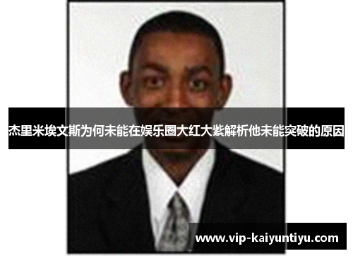 杰里米埃文斯为何未能在娱乐圈大红大紫解析他未能突破的原因