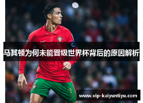 马其顿为何未能晋级世界杯背后的原因解析